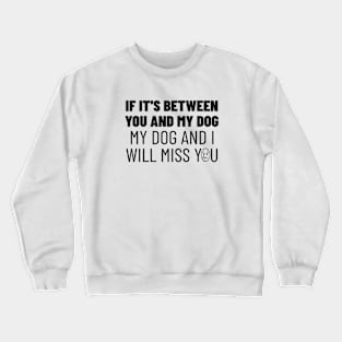 You or my dog, easy choice Crewneck Sweatshirt